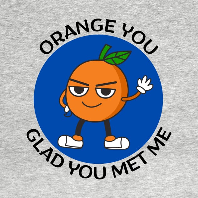 Orange You Glad You Met Me | Orange Pun by Allthingspunny